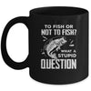Funny Fishing To Fish Or Not To Fish What a Stupid Question Mug Coffee Mug | Teecentury.com