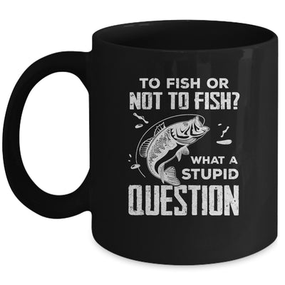 Funny Fishing To Fish Or Not To Fish What a Stupid Question Mug Coffee Mug | Teecentury.com
