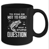 Funny Fishing To Fish Or Not To Fish What a Stupid Question Mug Coffee Mug | Teecentury.com