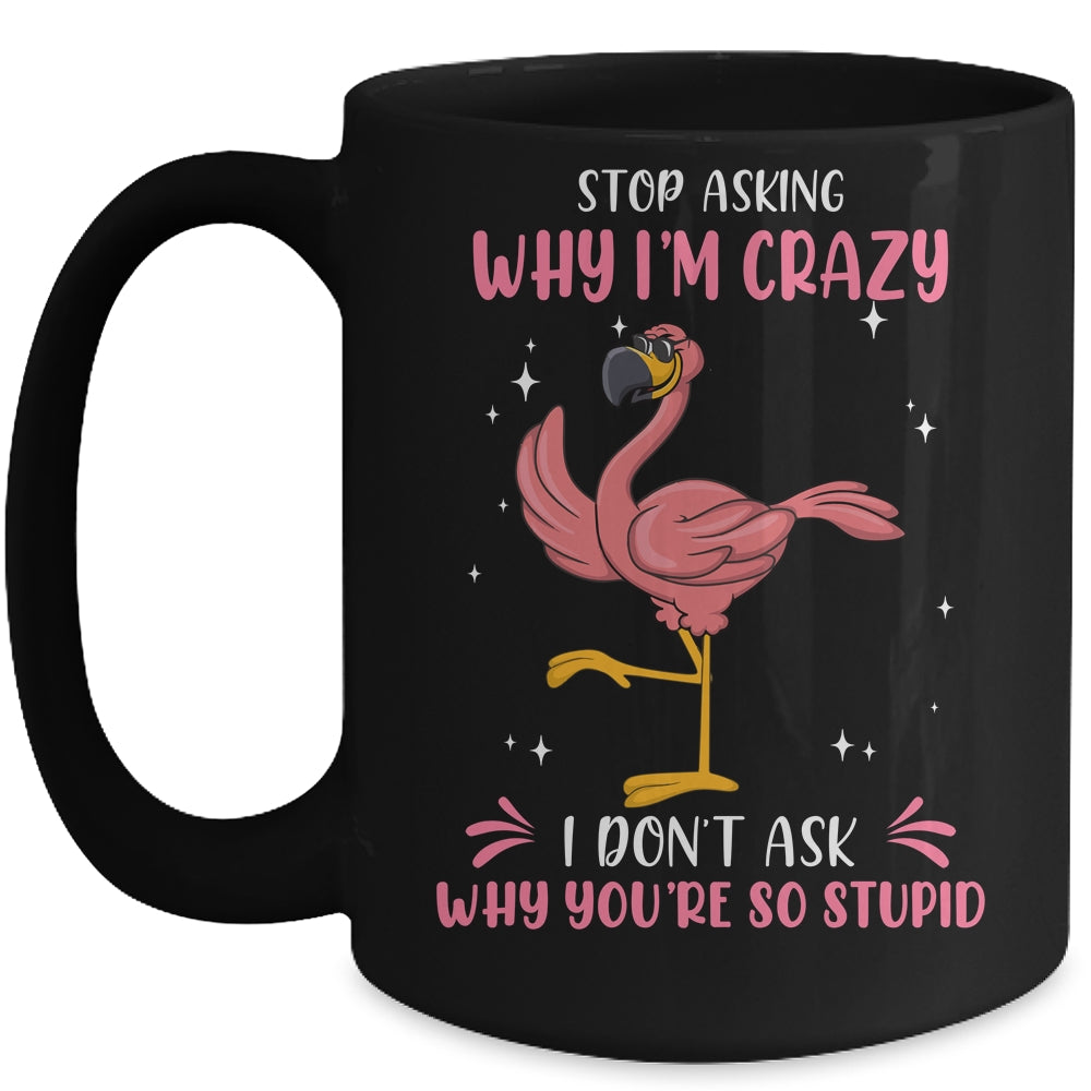Funny Flamingo Stop Asking Why Im Crazy Mug | teecentury