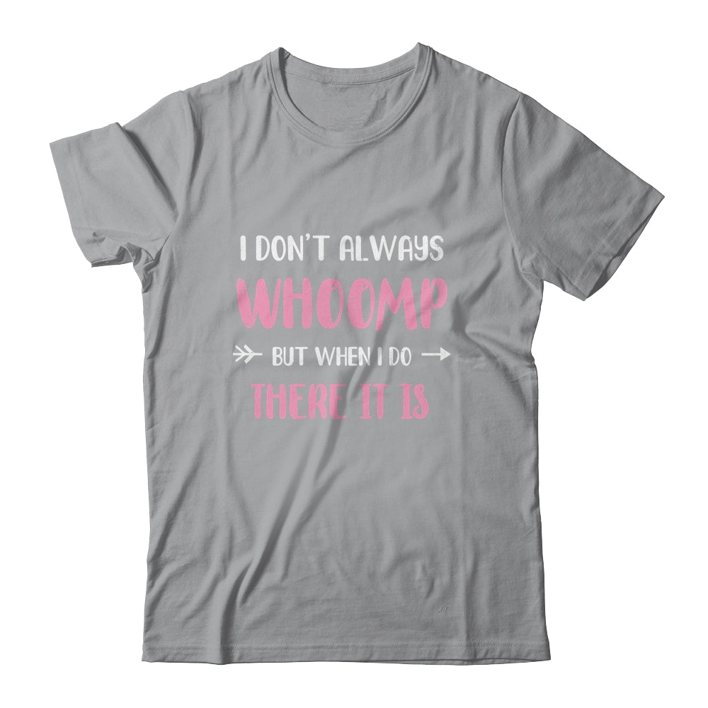 Funny I Don't Always Whoomp But When I Do There It Is T-Shirt & Tank Top | Teecentury.com