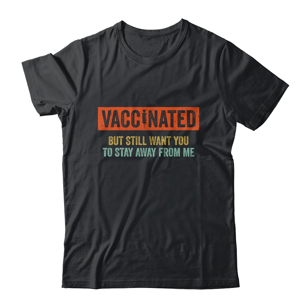 Funny I'm Vaccinated But Still Want You To Stay Away From Me T-Shirt & Hoodie | Teecentury.com