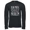 Funny Math Quote For Girls Boys Teens Men Women Dear Math T-Shirt & Hoodie | Teecentury.com