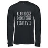 Funny Reading Read Books Drink Coffee Fight Evil Shirt & Hoodie | teecentury