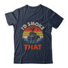 Funny Retro BBQ Party Smoker Chef Dad I'd Smoke That Shirt & Hoodie | teecentury