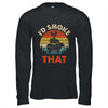 Funny Retro BBQ Party Smoker Chef Dad I'd Smoke That Shirt & Hoodie | teecentury