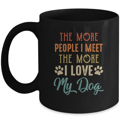 Funny The More People I Meet The More I Love My Dog Vintage Mug Coffee Mug | Teecentury.com