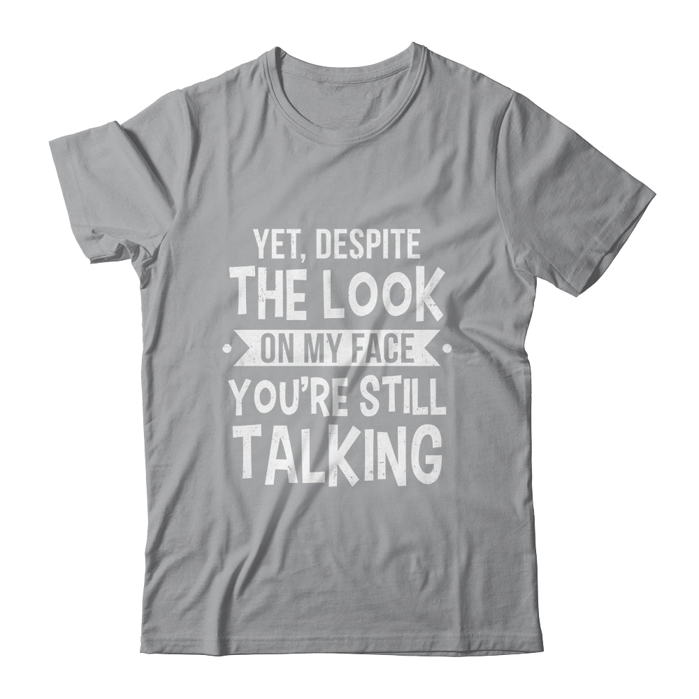 Funny Yet Despite The Look On My Face You're Still Talking Shirt & Tank Top | teecentury