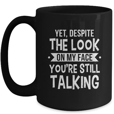 Funny Yet Despite The Look On My Face You're Still Talking Mug | teecentury