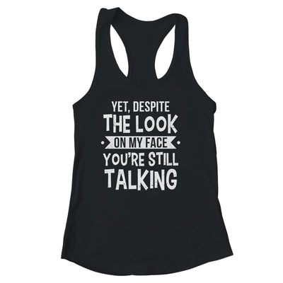 Funny Yet Despite The Look On My Face You're Still Talking Shirt & Tank Top | teecentury