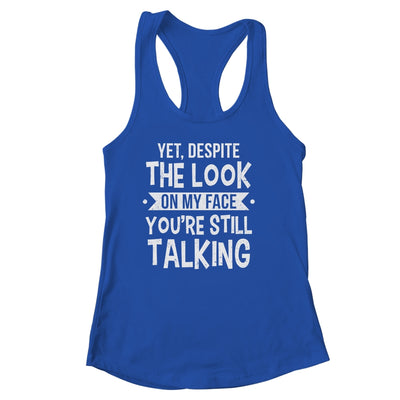 Funny Yet Despite The Look On My Face You're Still Talking Shirt & Tank Top | teecentury