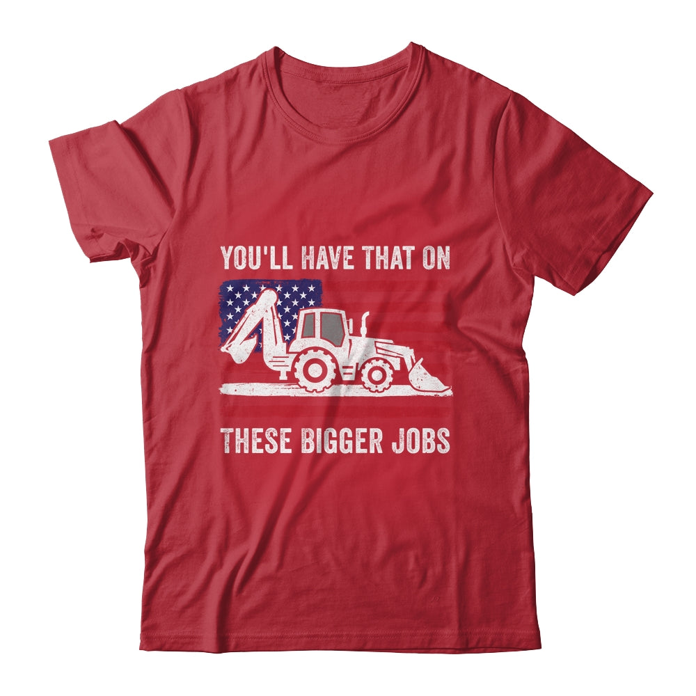 Funny You'll Have That On These Bigger Jobs Flag American Shirt & Hoodie | teecentury