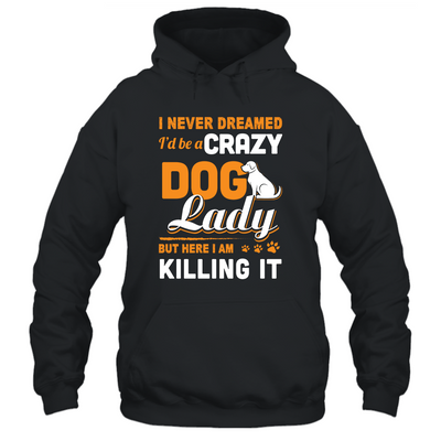 Never Dreamed I'd Be A Crazy Dog Lady T-Shirt & Tank Top | Teecentury.com