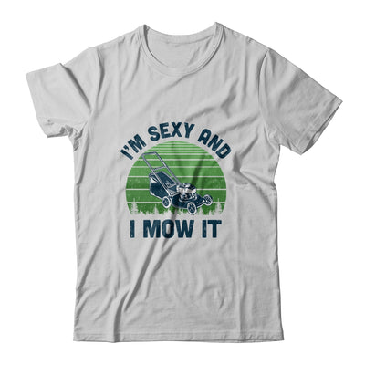 Gardener Lawn Mowing Landscaping Im Sexy And I Mow It T-Shirt & Hoodie | Teecentury.com