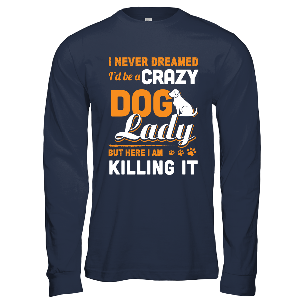 Never Dreamed I'd Be A Crazy Dog Lady T-Shirt & Tank Top | Teecentury.com