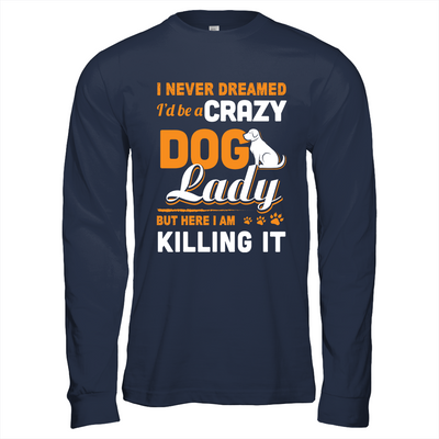 Never Dreamed I'd Be A Crazy Dog Lady T-Shirt & Tank Top | Teecentury.com