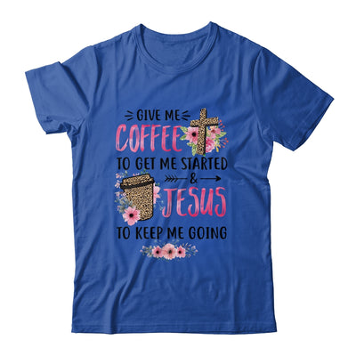 Give Me Coffee To Get Me Started And Jesus To Keep Me Going T-Shirt & Tank Top | Teecentury.com