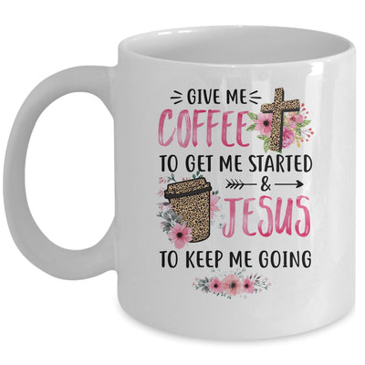 Give Me Coffee To Get Me Started And Jesus To Keep Me Going Mug Coffee Mug | Teecentury.com