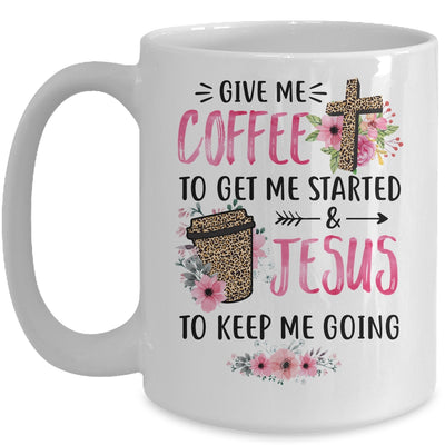 Give Me Coffee To Get Me Started And Jesus To Keep Me Going Mug Coffee Mug | Teecentury.com