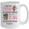 Give Me Coffee To Get Me Started And Jesus To Keep Me Going Mug Coffee Mug | Teecentury.com