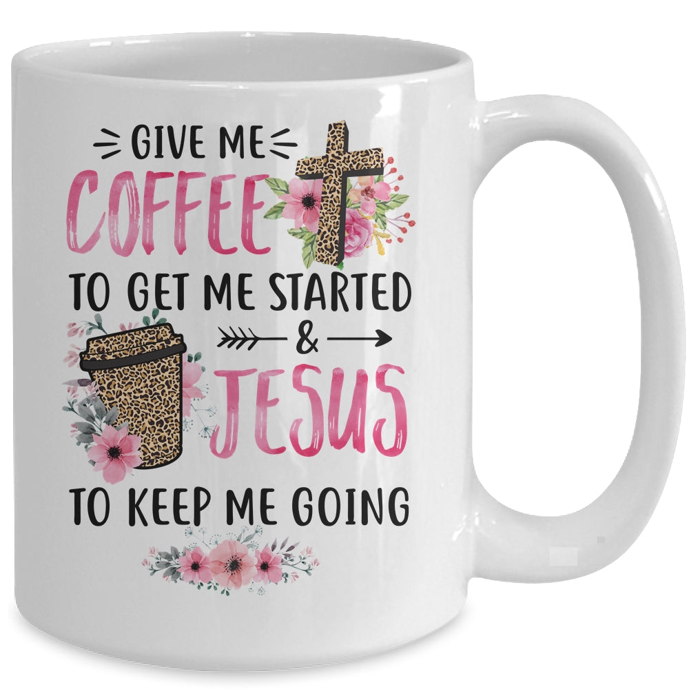 Give Me Coffee To Get Me Started And Jesus To Keep Me Going Mug Coffee Mug | Teecentury.com