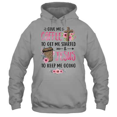 Give Me Coffee To Get Me Started And Jesus To Keep Me Going T-Shirt & Tank Top | Teecentury.com