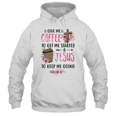 Give Me Coffee To Get Me Started And Jesus To Keep Me Going T-Shirt & Tank Top | Teecentury.com