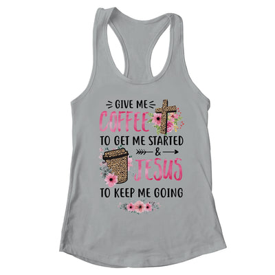 Give Me Coffee To Get Me Started And Jesus To Keep Me Going T-Shirt & Tank Top | Teecentury.com