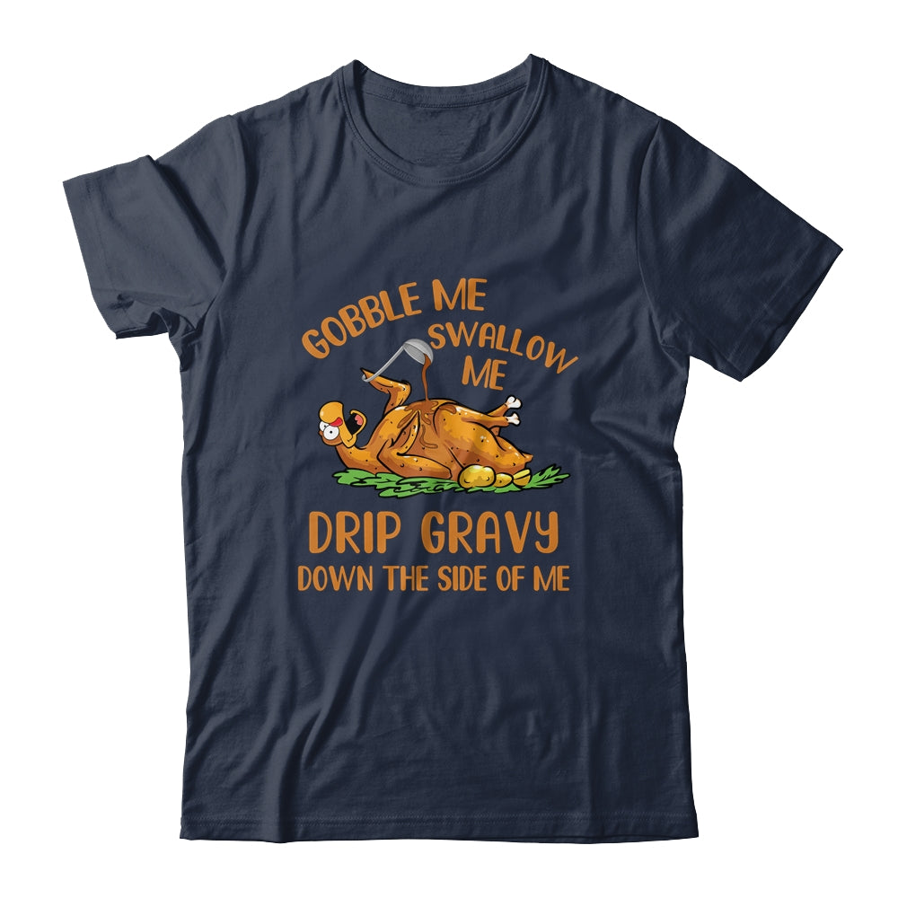 Gobble Me Swallow Me Drip Gravy Funny Thanksgiving Turkey T-Shirt & Hoodie | Teecentury.com