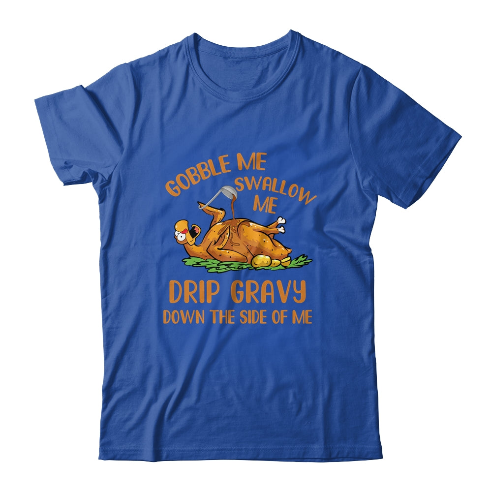 Gobble Me Swallow Me Drip Gravy Funny Thanksgiving Turkey T-Shirt & Hoodie | Teecentury.com