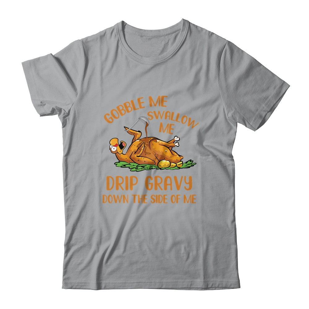 Gobble Me Swallow Me Drip Gravy Funny Thanksgiving Turkey T-Shirt & Hoodie | Teecentury.com
