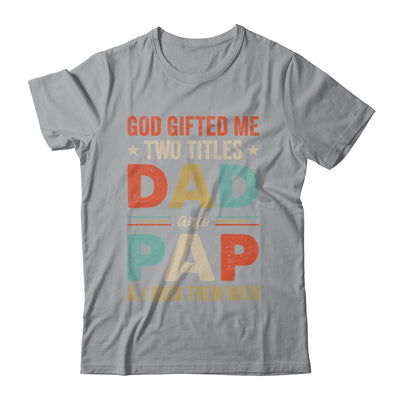 God Gifted Me Two Titles Dad And Pap Fathers Day Vintage Shirt & Hoodie | teecentury
