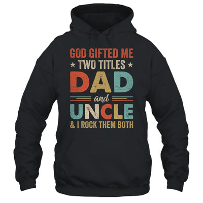 God Gifted Me Two Titles Dad And Uncle I Rock Them Both T-Shirt & Hoodie | Teecentury.com