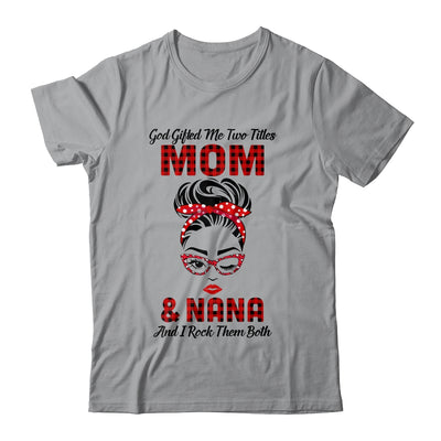 God Gifted Me Two Titles Mom And Nana And I Rock Them Both T-Shirt & Hoodie | Teecentury.com