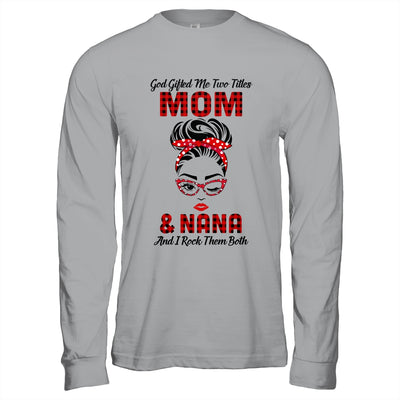 God Gifted Me Two Titles Mom And Nana And I Rock Them Both T-Shirt & Hoodie | Teecentury.com