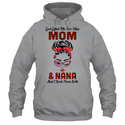 God Gifted Me Two Titles Mom And Nana And I Rock Them Both T-Shirt & Hoodie | Teecentury.com