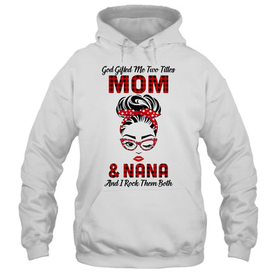 God Gifted Me Two Titles Mom And Nana And I Rock Them Both T-Shirt & Hoodie | Teecentury.com