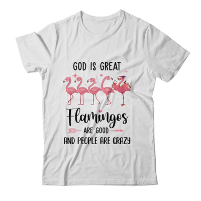 God Is Great Flamingos Are Good And People Are Crazy T-Shirt & Tank Top | Teecentury.com