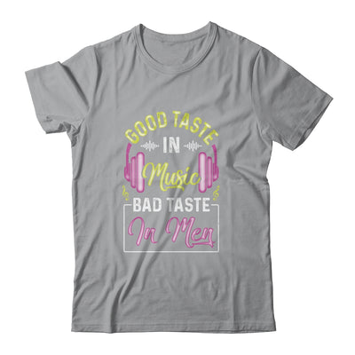 Good Taste In Music Bad Taste In Men Music Lover T-Shirt & Hoodie | Teecentury.com