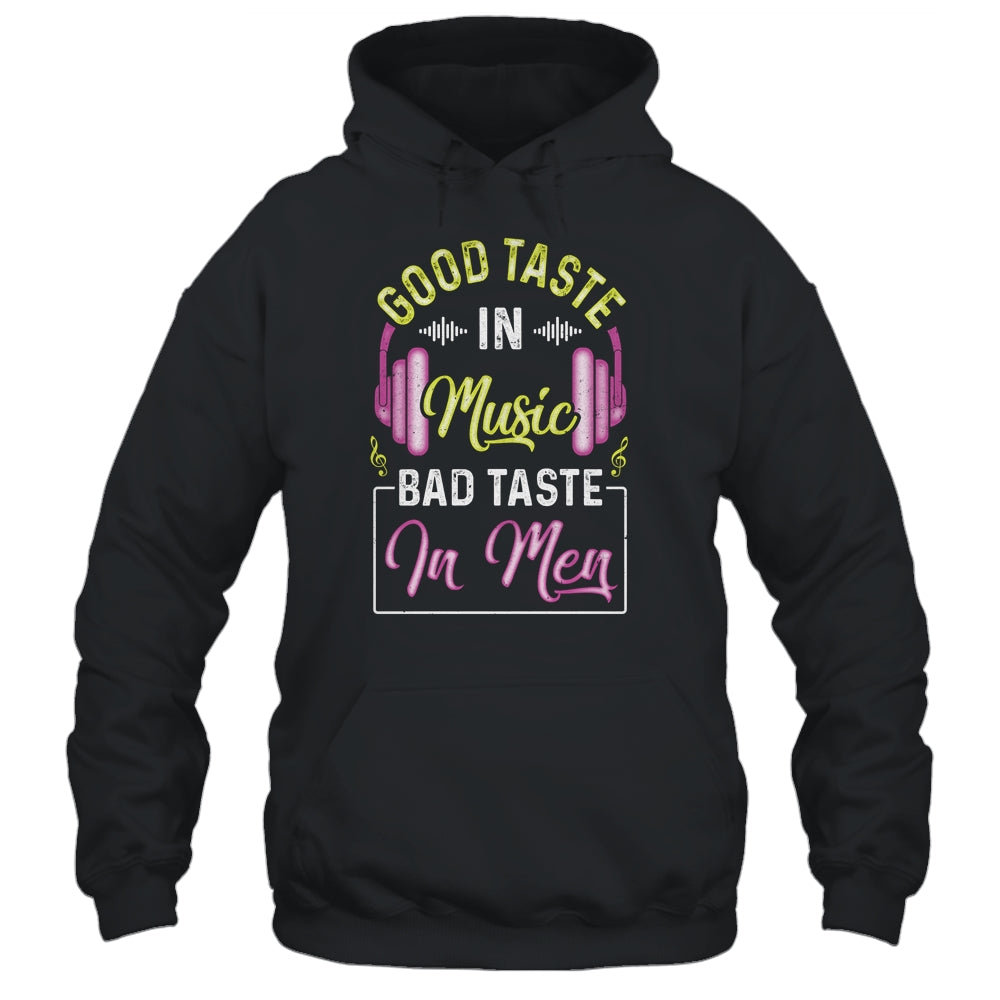 Good Taste In Music Bad Taste In Men Music Lover T-Shirt & Hoodie | Teecentury.com
