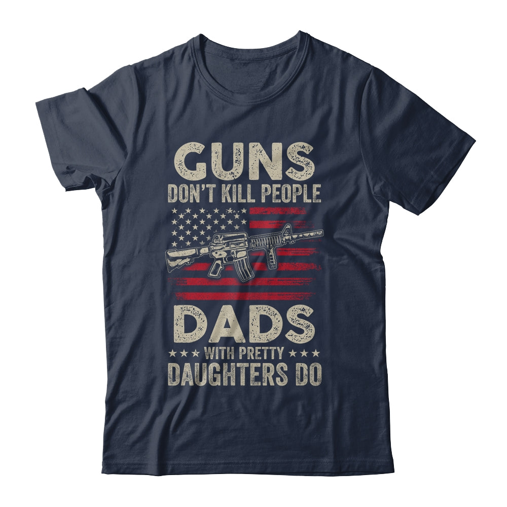Guns Don't Kill People Dads With Pretty Daughters Humor Dad T-Shirt & Hoodie | Teecentury.com