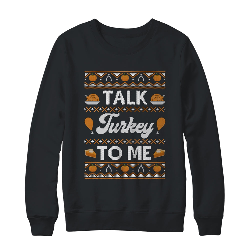 Happy Turkey Day Talk Turkey To Me Ugly Thanksgiving Sweater T-Shirt & Sweatshirt | Teecentury.com
