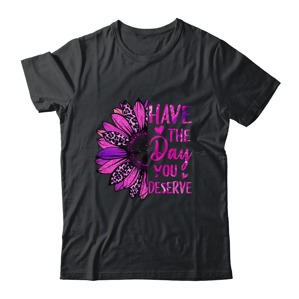 Have The Day You Deserve Sunflower Cool Motivational Quote Shirt & Tank Top | teecentury