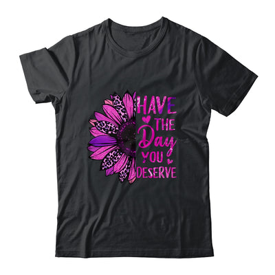 Have The Day You Deserve Sunflower Cool Motivational Quote Shirt & Tank Top | teecentury
