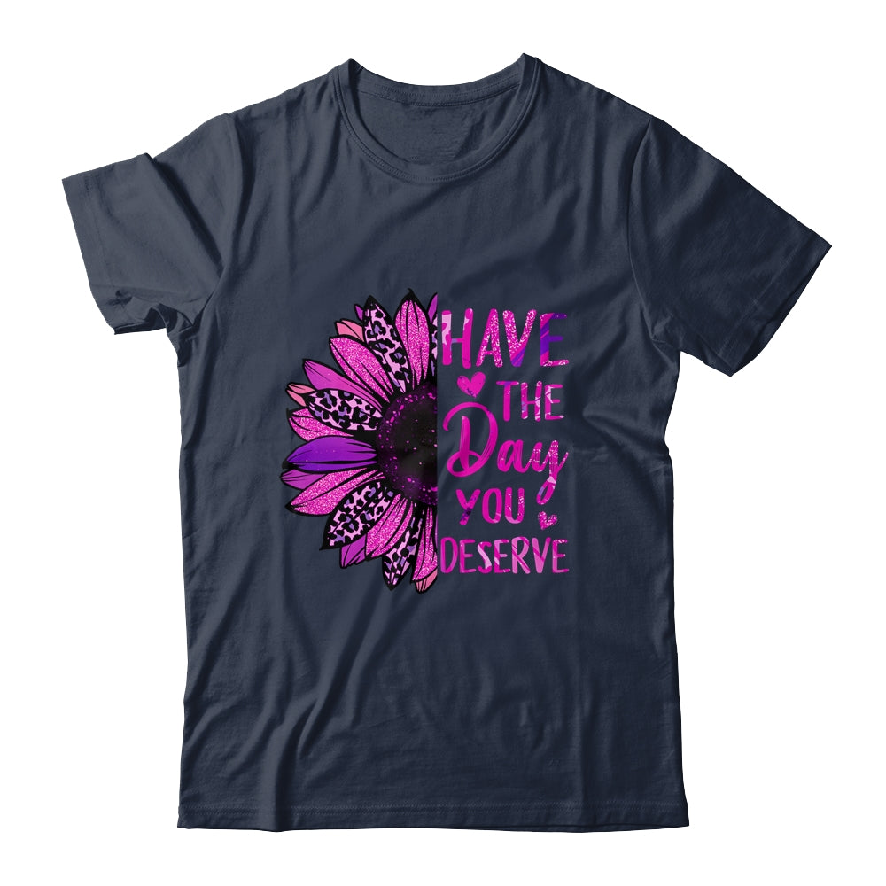 Have The Day You Deserve Sunflower Cool Motivational Quote Shirt & Tank Top | teecentury