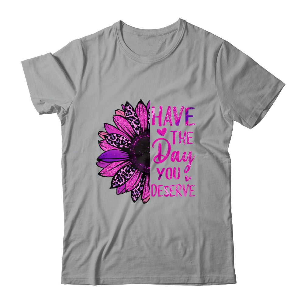 Have The Day You Deserve Sunflower Cool Motivational Quote Shirt & Tank Top | teecentury
