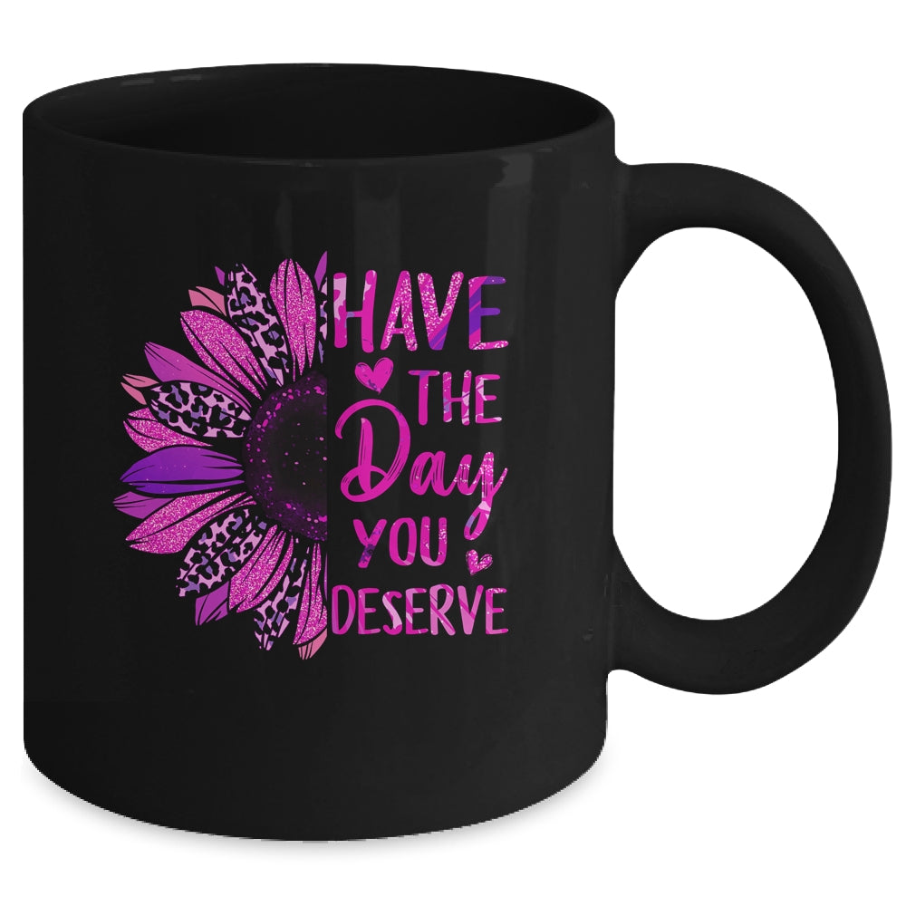 Have The Day You Deserve Sunflower Cool Motivational Quote Mug | teecentury