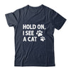 Hold On I See A Cat Funny Cat Lovers For Mom Dad Girl Shirt & Tank Top | teecentury