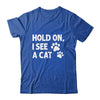 Hold On I See A Cat Funny Cat Lovers For Mom Dad Girl Shirt & Tank Top | teecentury