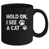 Hold On I See A Cat Funny Cat Lovers For Mom Dad Girl Mug | teecentury